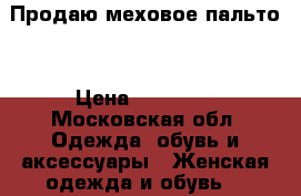 Продаю меховое пальто  › Цена ­ 50 000 - Московская обл. Одежда, обувь и аксессуары » Женская одежда и обувь   